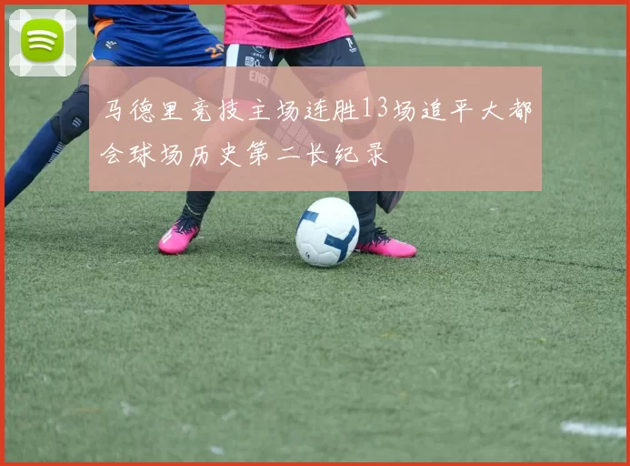 马德里竞技主场连胜13场追平大都会球场历史第二长纪录